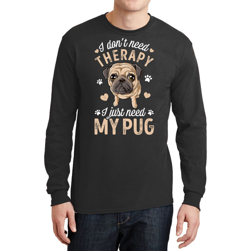 Pug Lover Dog I Dont Need Therapy I Just Need My Pug Funny Dog Lover 2 Long Sleeve Shirts by circularflap | Artistshot