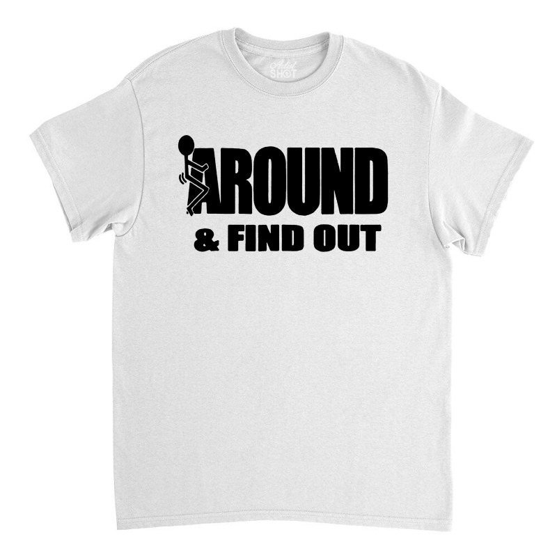 Around And Find Out Classic T-shirt | Artistshot