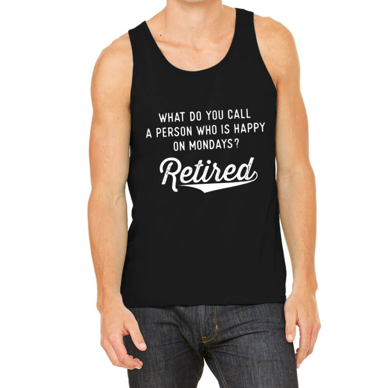 Retirement Gifts For Men Happy On Mondays Funny Retired Tank Top | Artistshot