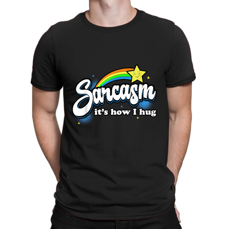 Sarcasm It's How I Hug T-shirt | Artistshot