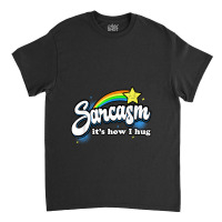 Sarcasm It's How I Hug Classic T-shirt | Artistshot