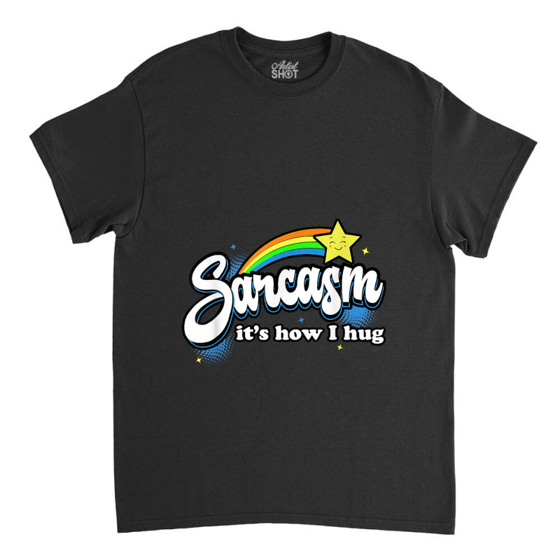 Sarcasm It's How I Hug Classic T-shirt | Artistshot