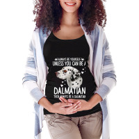 Dalmatian Funny Dog 365 Unless You Can Be A Dalmatian Dog Funny 296 Da Maternity Scoop Neck T-shirt | Artistshot