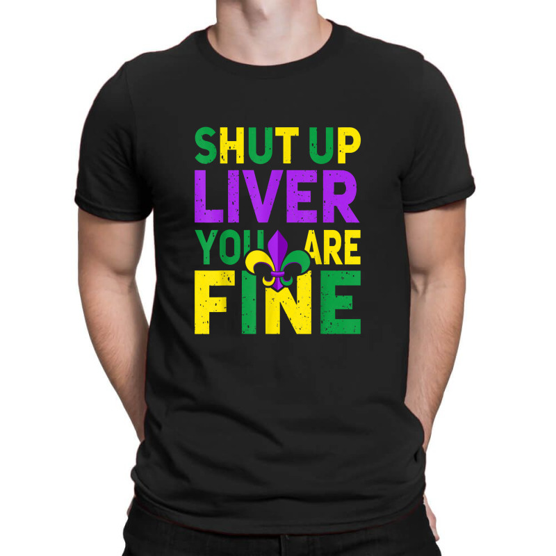 Shut Up Liver You're Fine Funny Mardi Gras Parade 2022 T-shirt | Artistshot