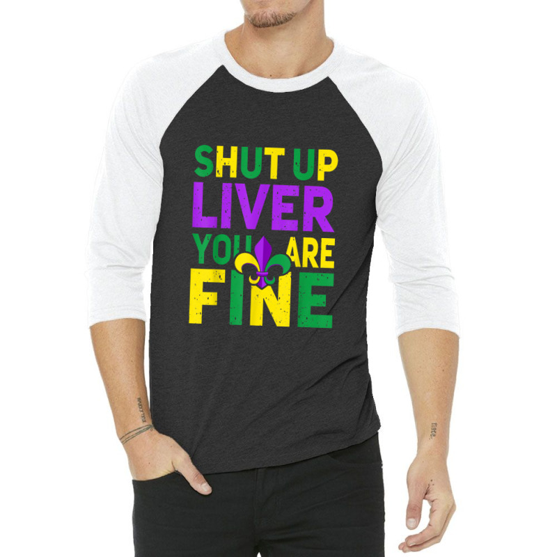 Shut Up Liver You're Fine Funny Mardi Gras Parade 2022 3/4 Sleeve Shirt | Artistshot