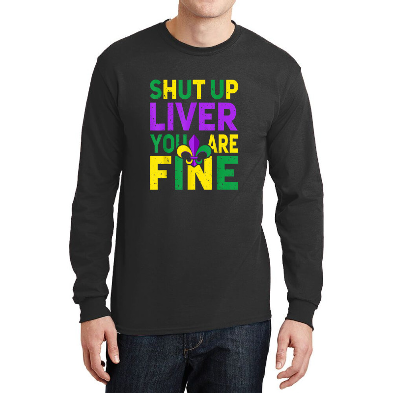 Shut Up Liver You're Fine Funny Mardi Gras Parade 2022 Long Sleeve Shirts | Artistshot