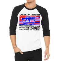 I Wont Be Lectured On Gun Control By An Administration That Armed The 3/4 Sleeve Shirt | Artistshot