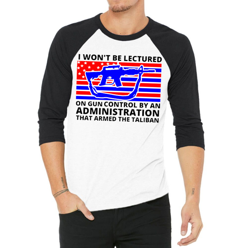 I Wont Be Lectured On Gun Control By An Administration That Armed The 3/4 Sleeve Shirt by Zenith | Artistshot