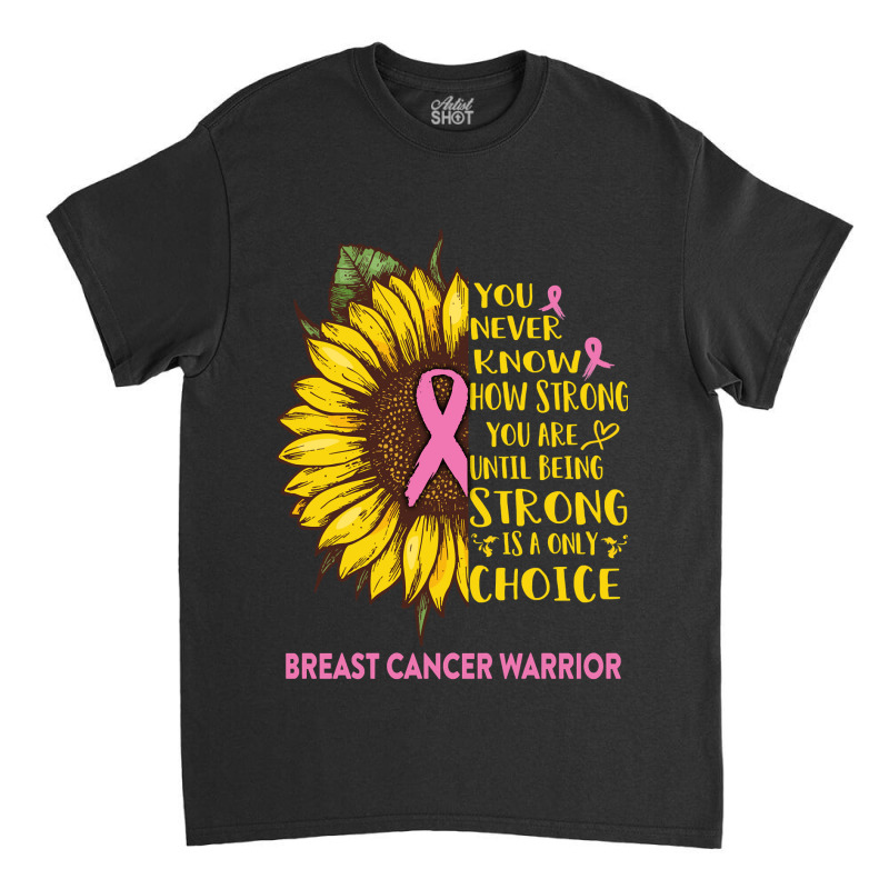 Breast Cancer Warrior You Never Know How Strong You Are Sunflower Love Classic T-shirt | Artistshot