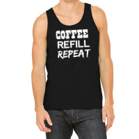 Coffee Refill Repeat Funny Saying Tank Top | Artistshot