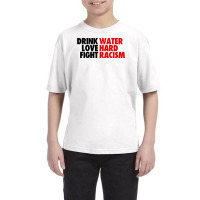 Drink Water Love Hard Fight Racism Youth Tee | Artistshot