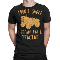 Tractor Lover I Dont Snore I Dream Im A Tractor Funny70 T-shirt | Artistshot