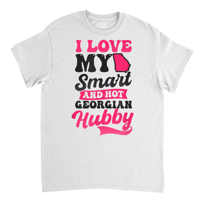 Love My Smart Hot Hubby Design Georgia Peach T Shirt Classic T-shirt by abrellkfhanog8 | Artistshot