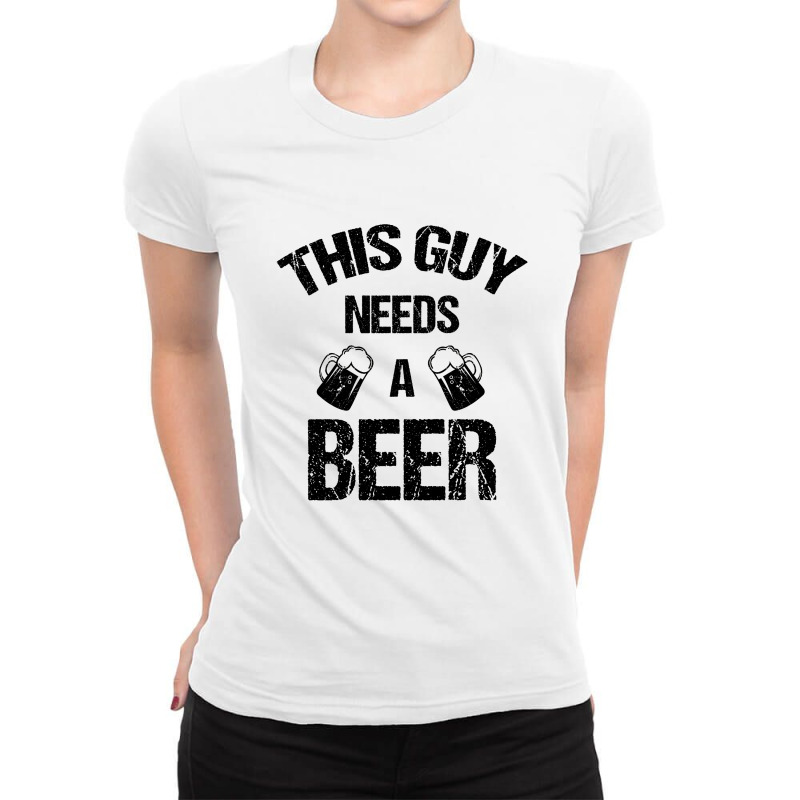 This Guy Needs A Beer Ladies Fitted T-shirt | Artistshot