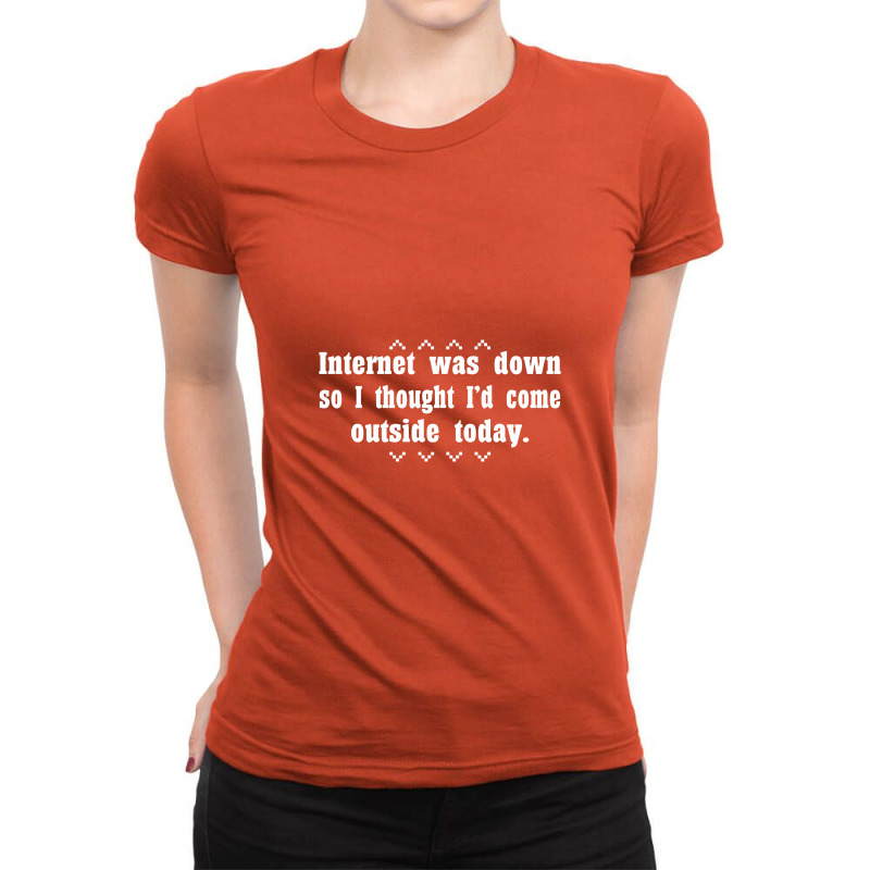 Internet Was Down So I Thought I'd Come Out Side Today Ladies Fitted T-Shirt by wesrakuat | Artistshot