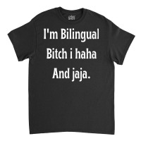 I'm Bilingual I Haha And Jaja T Shirt Classic T-shirt | Artistshot