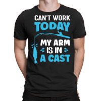 Can't Work Today My Arm Is In A Cast Fishing T Shirt T-shirt | Artistshot