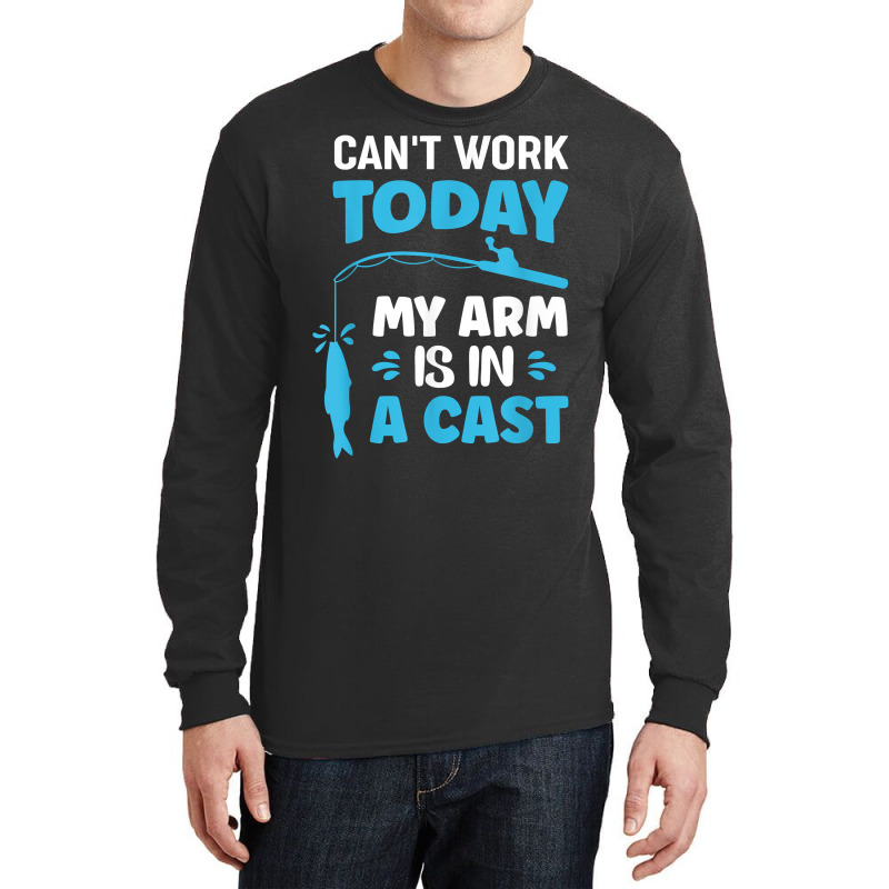 Can't Work Today My Arm Is In A Cast Fishing T Shirt Long Sleeve Shirts | Artistshot