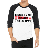 Because Im The Director Thats Way 3/4 Sleeve Shirt | Artistshot