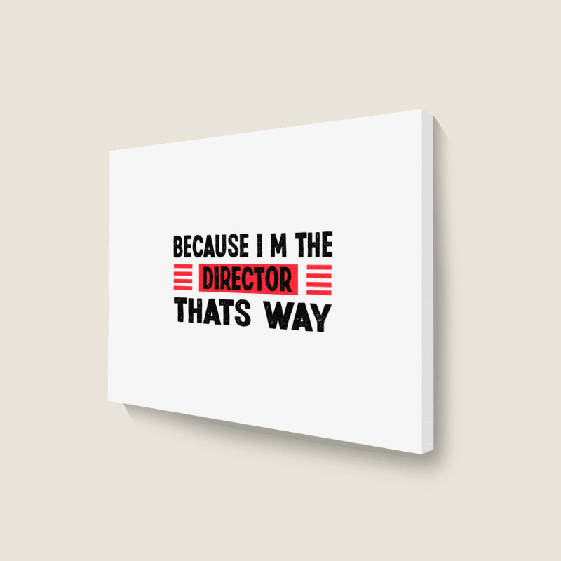 Because Im The Director Thats Way Landscape Canvas Print | Artistshot