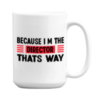 Because Im The Director Thats Way 15 Oz Coffee Mug | Artistshot