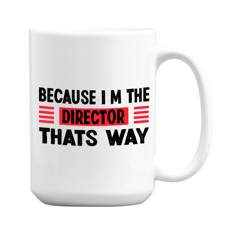 Because Im The Director Thats Way 15 Oz Coffee Mug | Artistshot