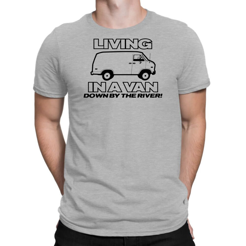 Living In A Van Down By The River Funny T-shirt | Artistshot