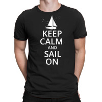 Keep Calm And Sail On, Funny Sailing, Crew, Captain T Shirt T-shirt | Artistshot