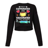 Fully Caffeinated And Vaccinated But Still Antisocial Cropped Sweater | Artistshot