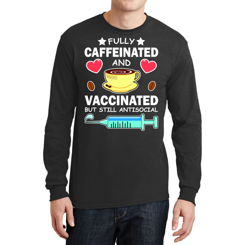 Fully Caffeinated And Vaccinated But Still Antisocial Long Sleeve Shirts | Artistshot