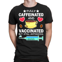 Fully Caffeinated And Vaccinated But Still Antisocial T-shirt | Artistshot