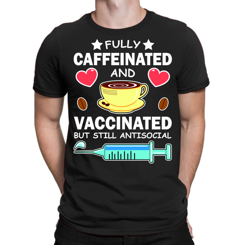 Fully Caffeinated And Vaccinated But Still Antisocial T-shirt | Artistshot