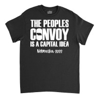 The Peoples Convoy Is A Capital Idea   Nebraska T Shirt Classic T-shirt | Artistshot