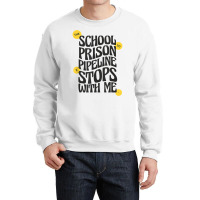 Teacher Educator The School To Prison Pipeline Stops With Me T Shirt Crewneck Sweatshirt | Artistshot