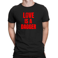 Love Is A Dagger T-shirt | Artistshot