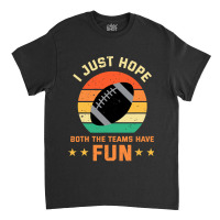 Football I Just Hope Both The Teams Have Fun Football 30 Classic T-shirt | Artistshot