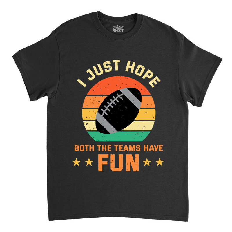 Football I Just Hope Both The Teams Have Fun Football 30 Classic T-shirt by circularflap | Artistshot