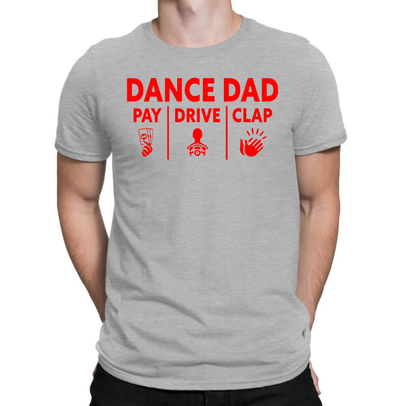 Mens Dance Dad Pay Drive Clap T-shirt | Artistshot