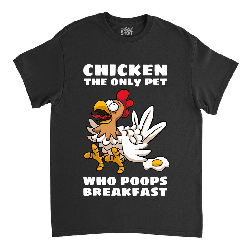 Chicken Chick The Only Pet Who Poops Breakfast Fried Egg Humor 224 Roo Classic T-shirt by circularflap | Artistshot