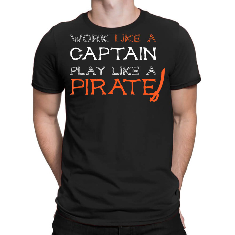 Sailing T Shirt   Work Like A Captain Play Like A Pirate T-shirt | Artistshot