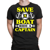 Save A Boat Ride A Captain Funny Boating T Shirt For Boaters T-shirt | Artistshot