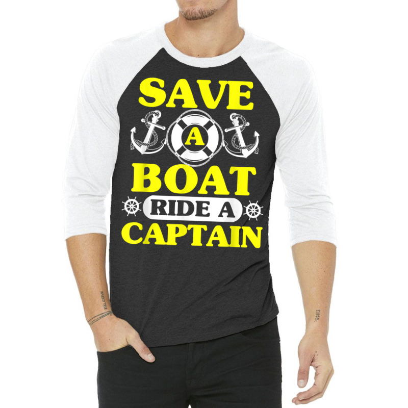 Save A Boat Ride A Captain Funny Boating T Shirt For Boaters 3/4 Sleeve Shirt | Artistshot