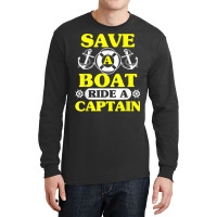 Save A Boat Ride A Captain Funny Boating T Shirt For Boaters Long Sleeve Shirts | Artistshot