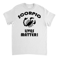 Scorpio Lived Matter! Zodiac Astrology Sign T Shirt Classic T-shirt | Artistshot