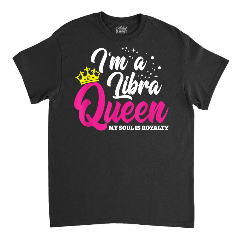 September October Birthday   Astrology   Libra Queen T Shirt Classic T-shirt | Artistshot