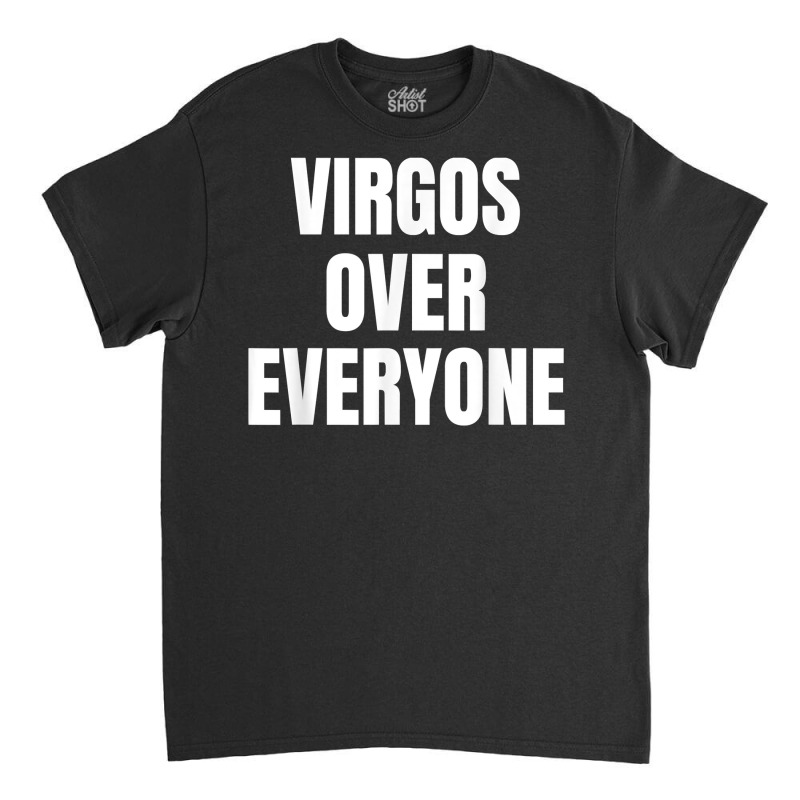 Virgo Over Everyone Zodiac Sign Astrology Gift T Shirt Classic T-shirt | Artistshot