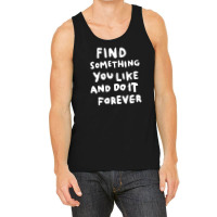 Find Something You Like And Do It Forever Tank Top | Artistshot