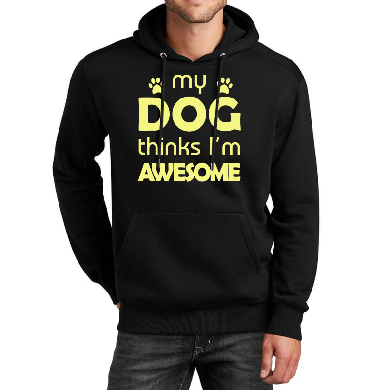 My Dog Think I'm Awesome Unisex Hoodie | Artistshot