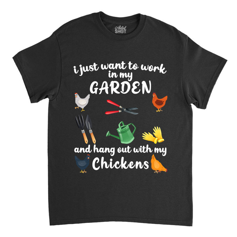 Chicken Chick I Just Want To Work In My Garden And Hang Out Chicken 28 Classic T-shirt by circularflap | Artistshot