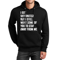 I Got Vaccinated But I Still Want Some Of You Unisex Hoodie | Artistshot